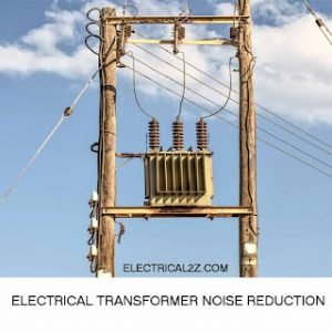Read more about the article Electrical Transformer Noise Reduction and Operation
